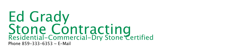 Ed Grady
Stone Contracting
Residential-Commercial-Dry Stone Certified
Phone 859-333-6353 ~ E-Mail KyDryStone@gmail.com